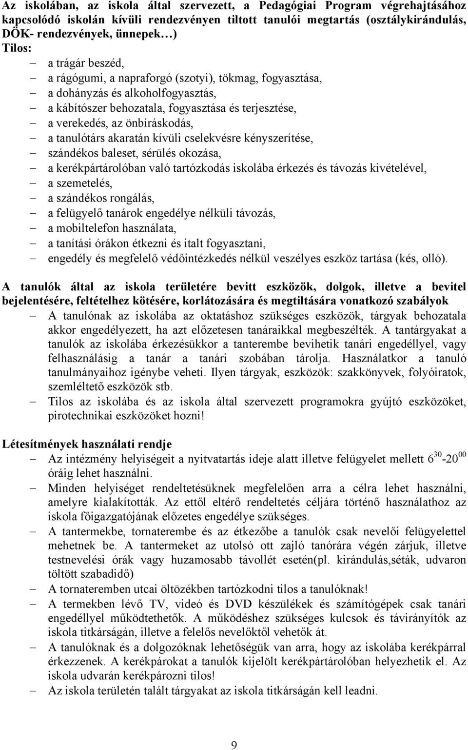 tanulótárs akaratán kívüli cselekvésre kényszerítése, szándékos baleset, sérülés okozása, a kerékpártárolóban való tartózkodás iskolába érkezés és távozás kivételével, a szemetelés, a szándékos