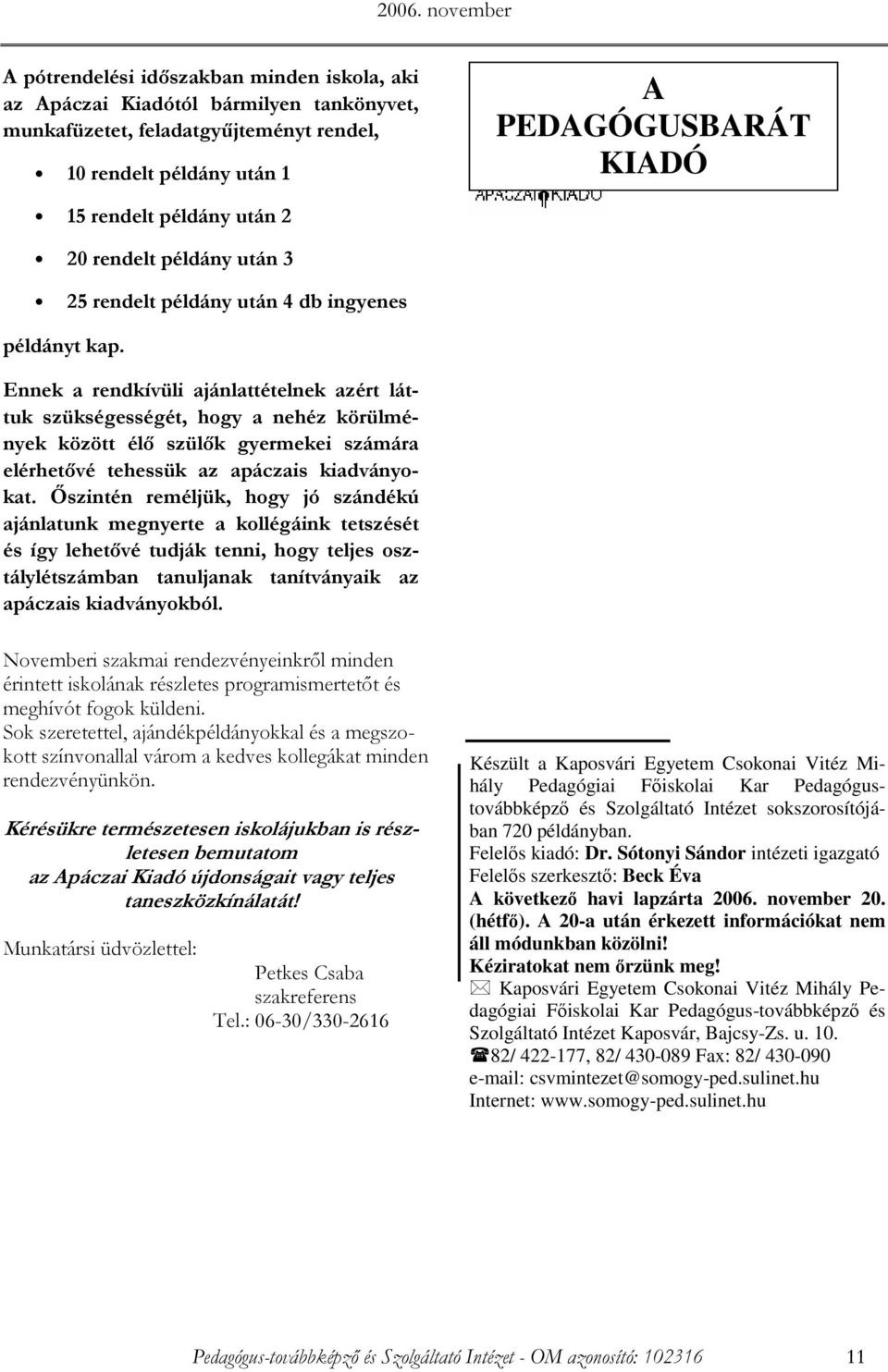 Ennek a rendkívüli ajánlattételnek azért láttuk szükségességét, hogy a nehéz körülmények között élı szülık gyermekei számára elérhetıvé tehessük az apáczais kiadványokat.