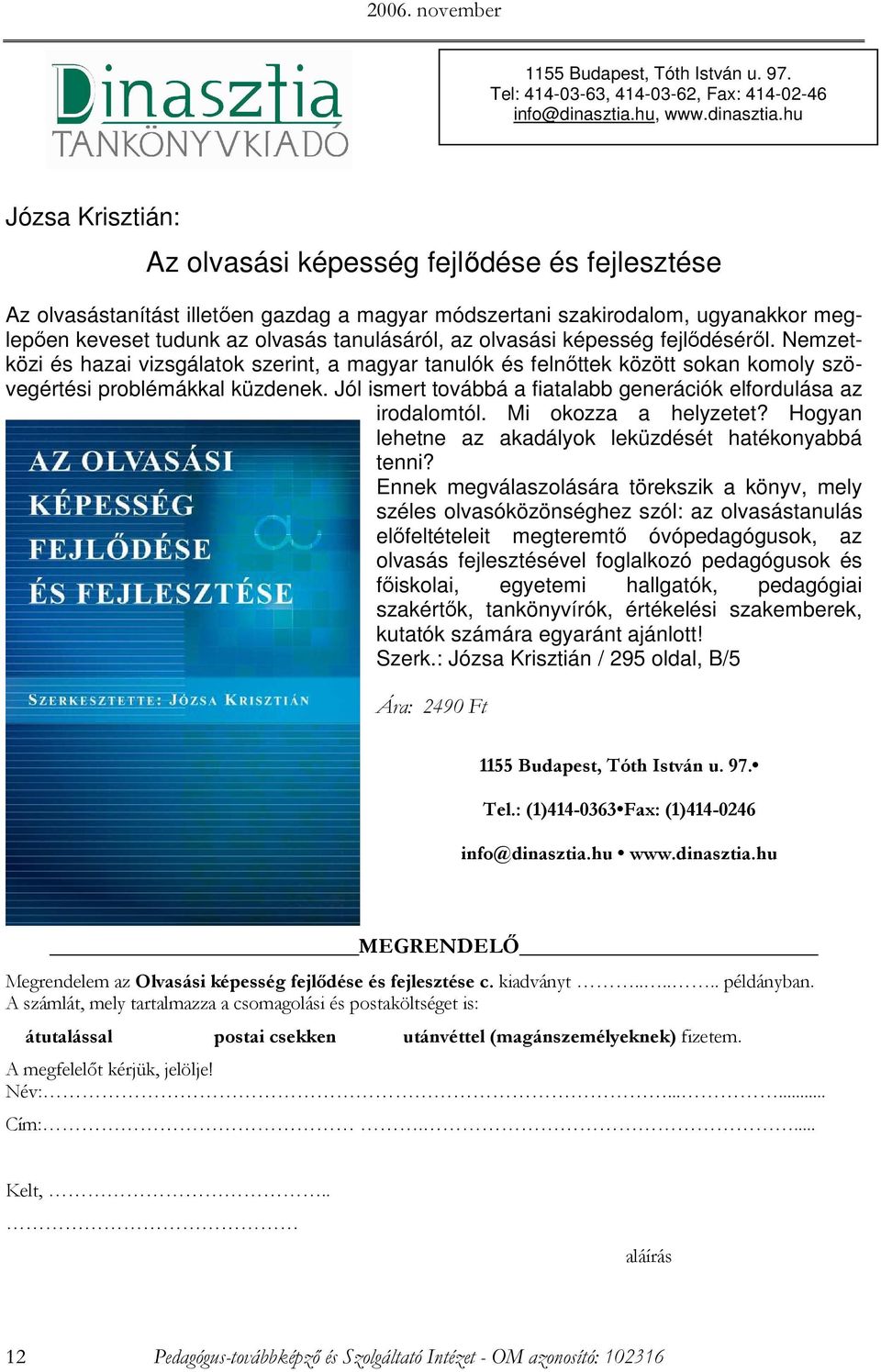 hu Józsa Krisztián: Az olvasási képesség fejlıdése és fejlesztése Az olvasástanítást illetıen gazdag a magyar módszertani szakirodalom, ugyanakkor meglepıen keveset tudunk az olvasás tanulásáról, az