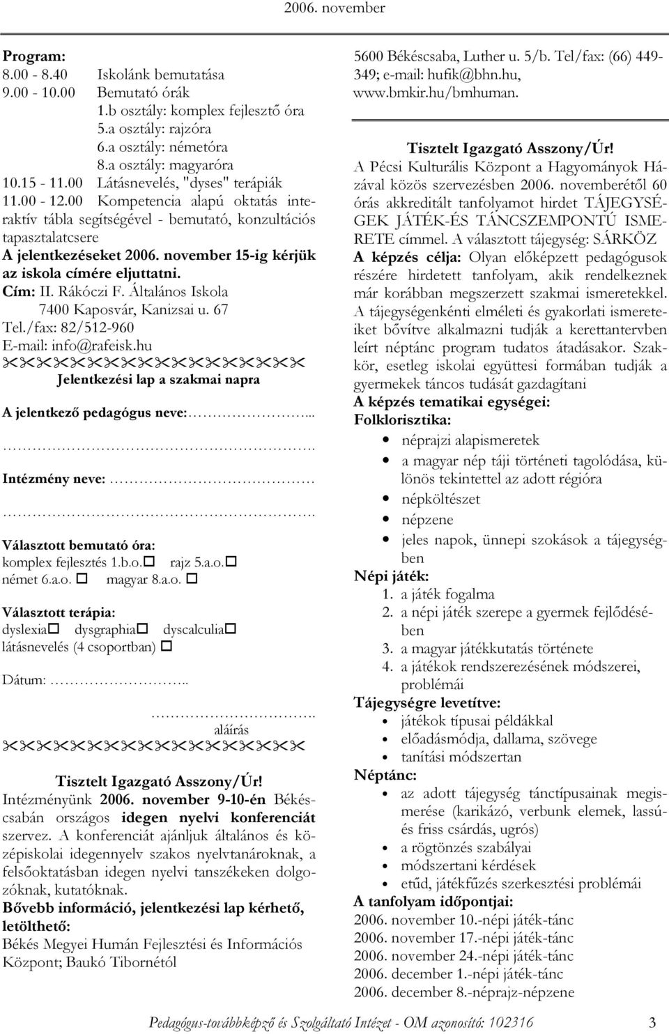 november 15-ig kérjük az iskola címére eljuttatni. Cím: II. Rákóczi F. Általános Iskola 7400 Kaposvár, Kanizsai u. 67 Tel./fax: 82/512-960 E-mail: info@rafeisk.