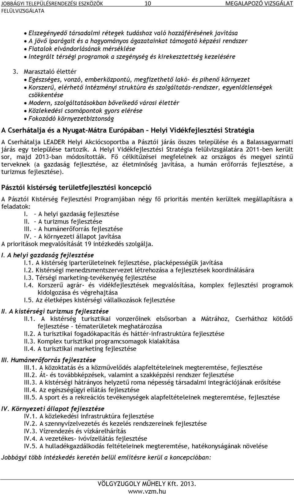 Marasztaló élettér Egészséges, vonzó, emberközpontú, megfizethető lakó- és pihenő környezet Korszerű, elérhető intézményi struktúra és szolgáltatás-rendszer, egyenlőtlenségek csökkentése Modern,