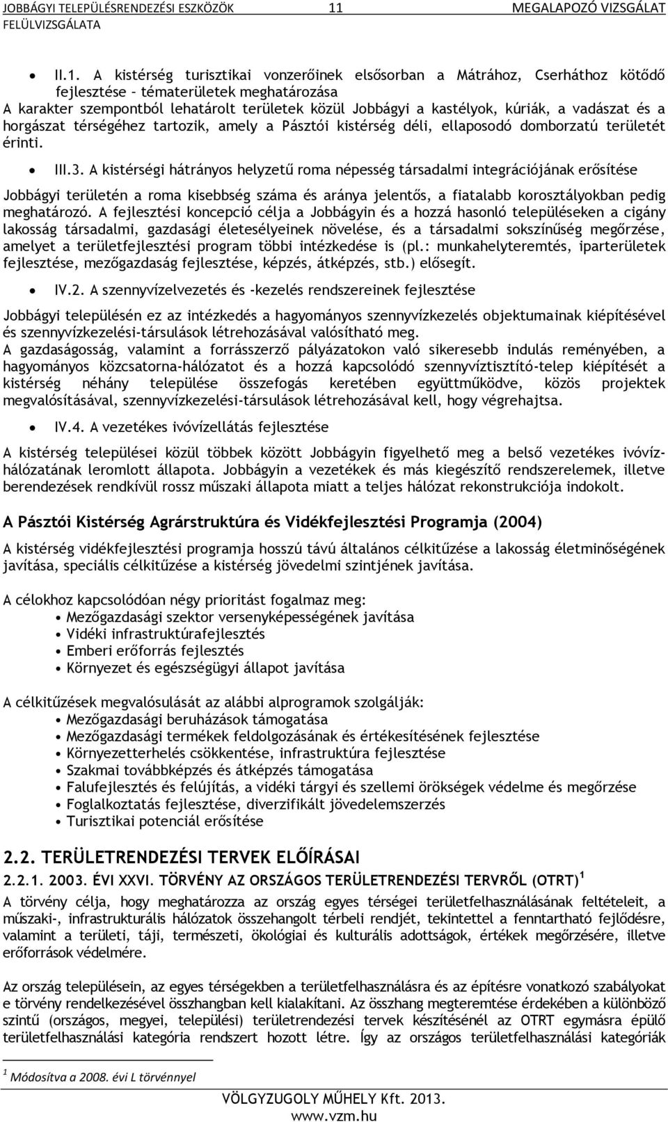 A kistérség turisztikai vonzerőinek elsősorban a Mátrához, Cserháthoz kötődő fejlesztése tématerületek meghatározása A karakter szempontból lehatárolt területek közül Jobbágyi a kastélyok, kúriák, a