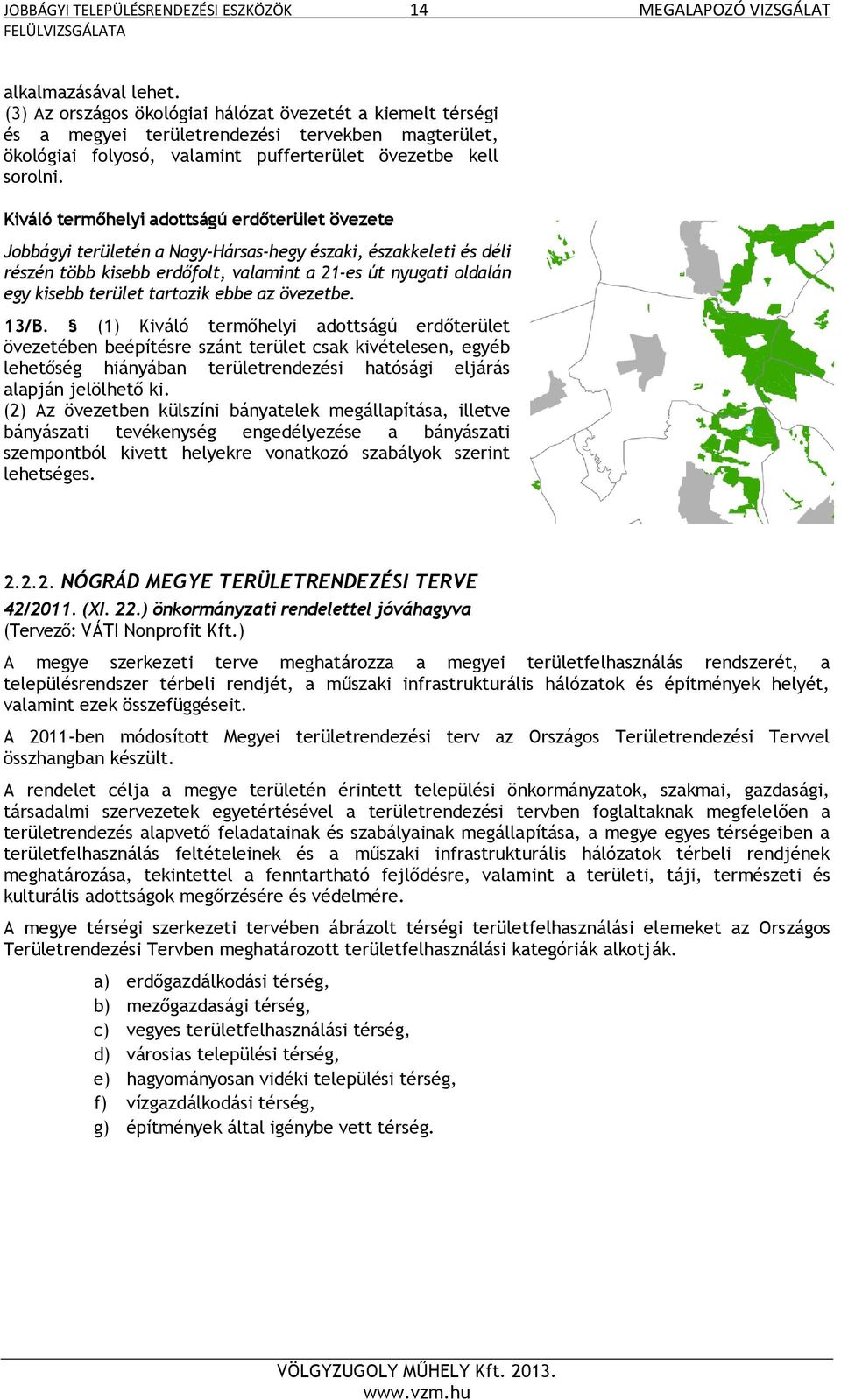 Kiváló termőhelyi adottságú erdőterület övezete Jobbágyi területén a Nagy-Hársas-hegy északi, északkeleti és déli részén több kisebb erdőfolt, valamint a 21-es út nyugati oldalán egy kisebb terület