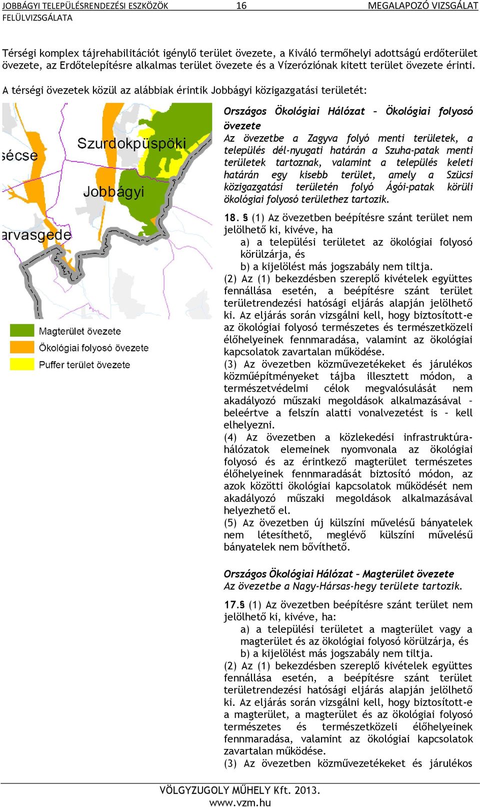 A térségi övezetek közül az alábbiak érintik Jobbágyi közigazgatási területét: Országos Ökológiai Hálózat Ökológiai folyosó övezete Az övezetbe a Zagyva folyó menti területek, a település dél-nyugati