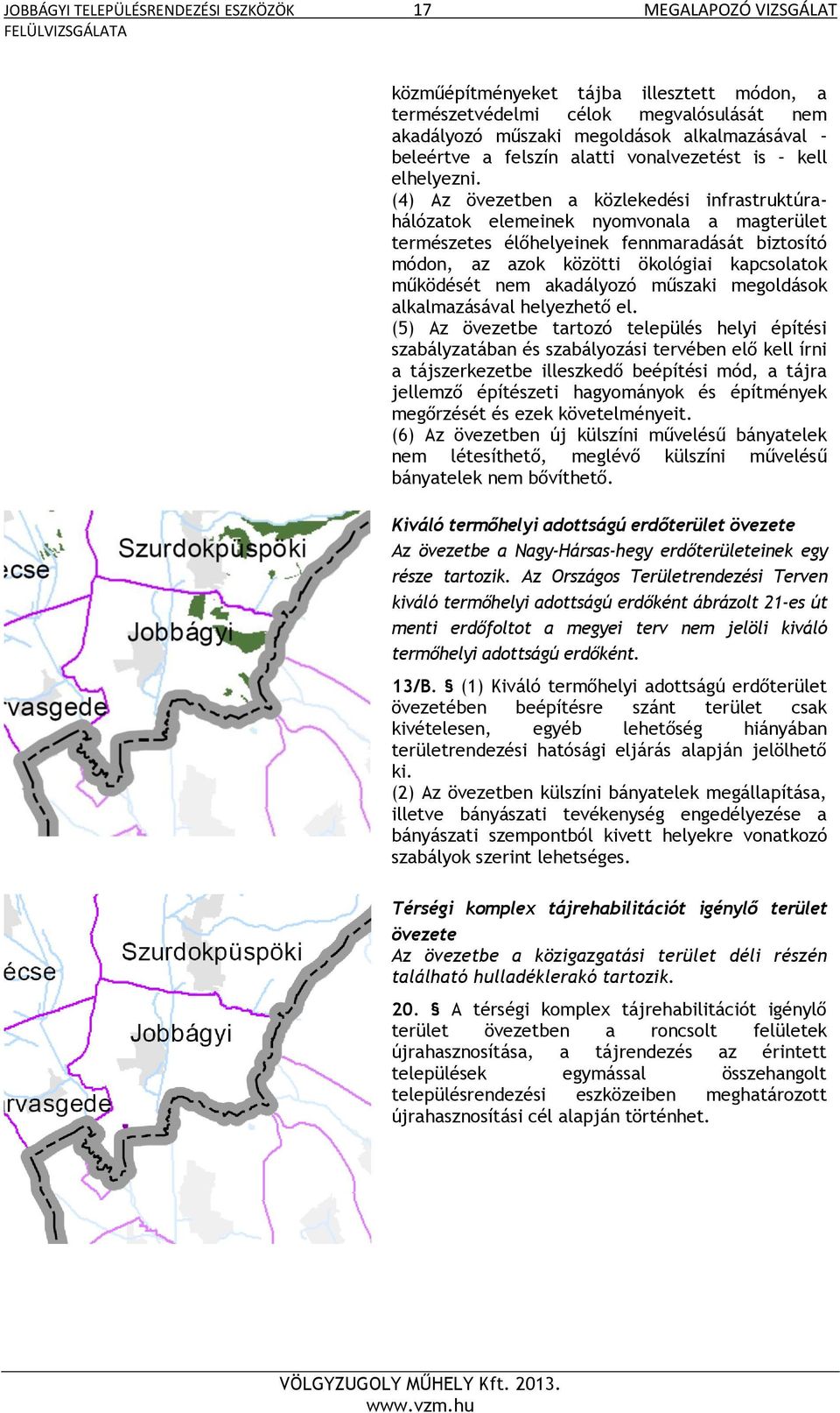 (4) Az övezetben a közlekedési infrastruktúrahálózatok elemeinek nyomvonala a magterület természetes élőhelyeinek fennmaradását biztosító módon, az azok közötti ökológiai kapcsolatok működését nem