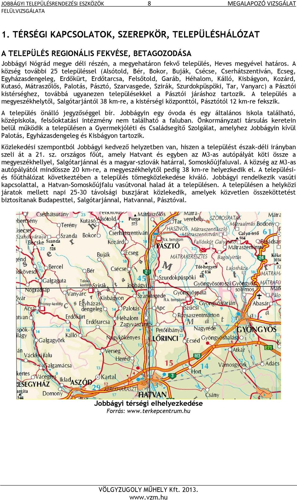 A község további 25 településsel (Alsótold, Bér, Bokor, Buják, Csécse, Cserhátszentiván, Ecseg, Egyházasdengeleg, Erdőkürt, Erdőtarcsa, Felsőtold, Garáb, Héhalom, Kálló, Kisbágyon, Kozárd, Kutasó,