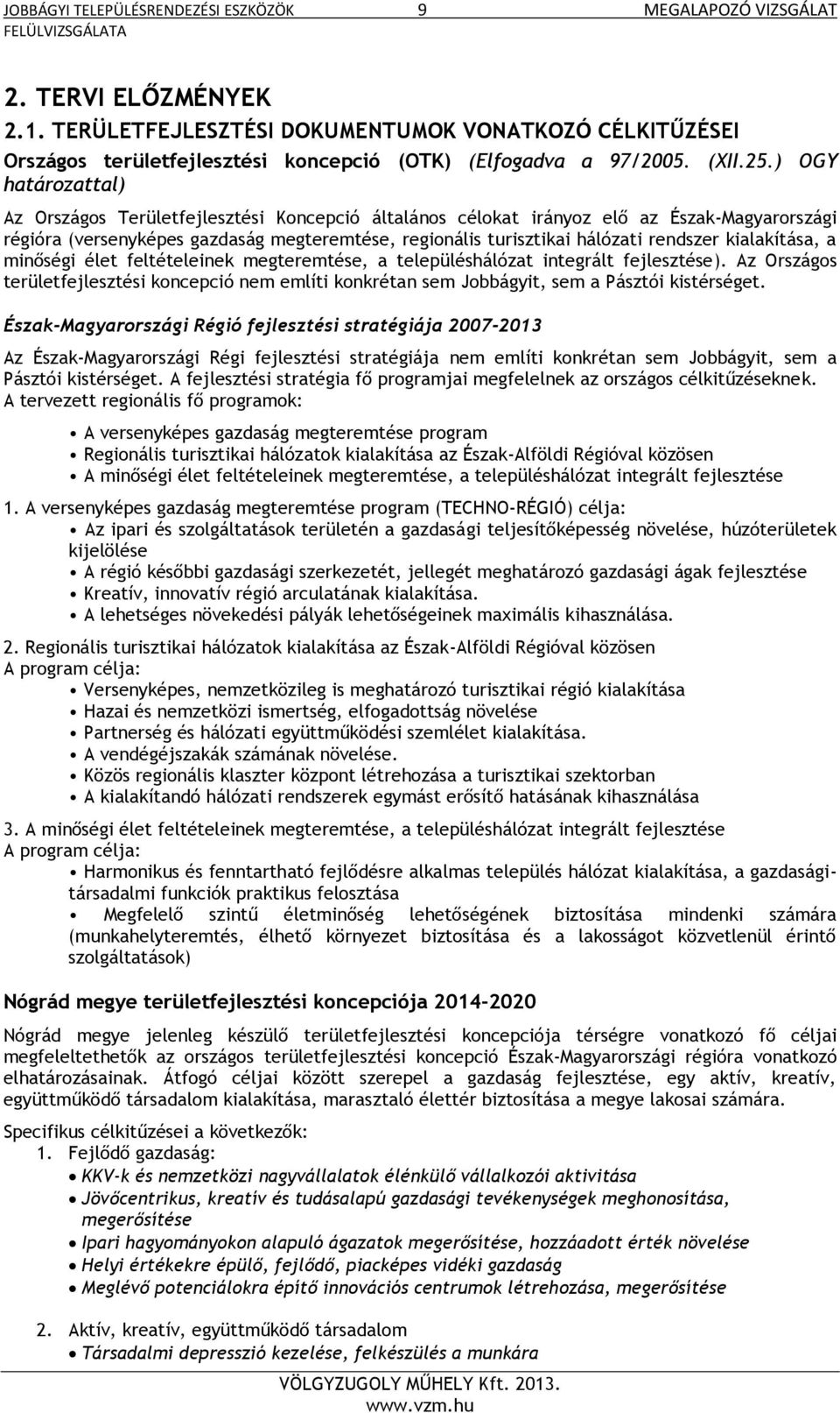 ) OGY határozattal) Az Országos Területfejlesztési Koncepció általános célokat irányoz elő az Észak-Magyarországi régióra (versenyképes gazdaság megteremtése, regionális turisztikai hálózati rendszer