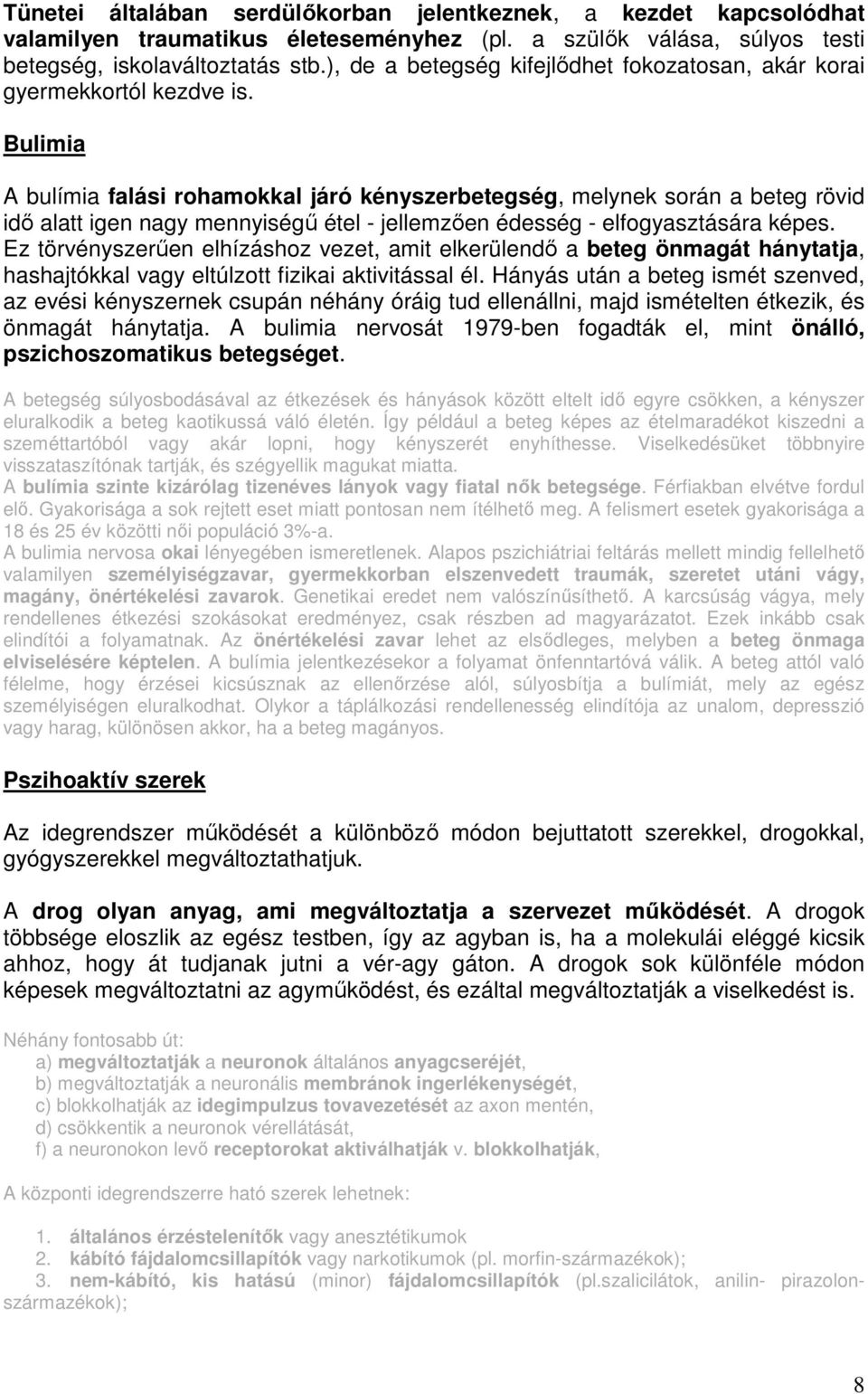 Bulimia A bulímia falási rohamokkal járó kényszerbetegség, melynek során a beteg rövid idő alatt igen nagy mennyiségű étel - jellemzően édesség - elfogyasztására képes.