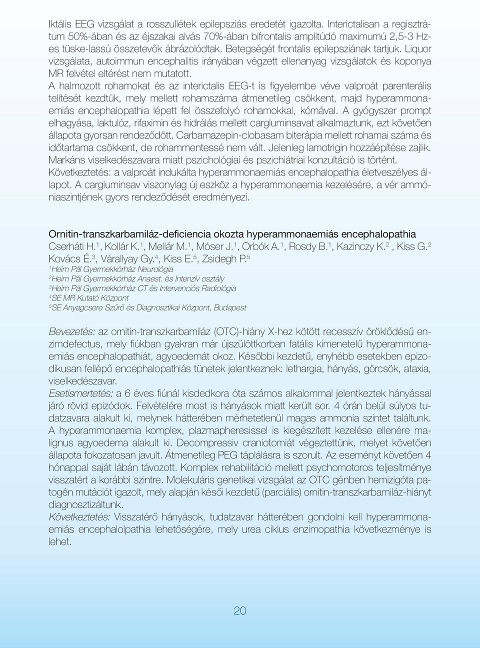 Liquor vizsgálata, autoimmun encephalitis irányában végzett ellenanyag vizsgálatok és koponya MR felvétel eltérést nem mutatott.