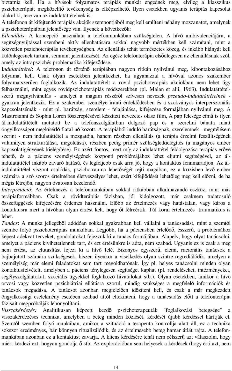 A telefonon át kifejtend terápiás akciók szempontjából meg kell említeni néhány mozzanatot, amelynek a pszichoterápiában jelent sége van.