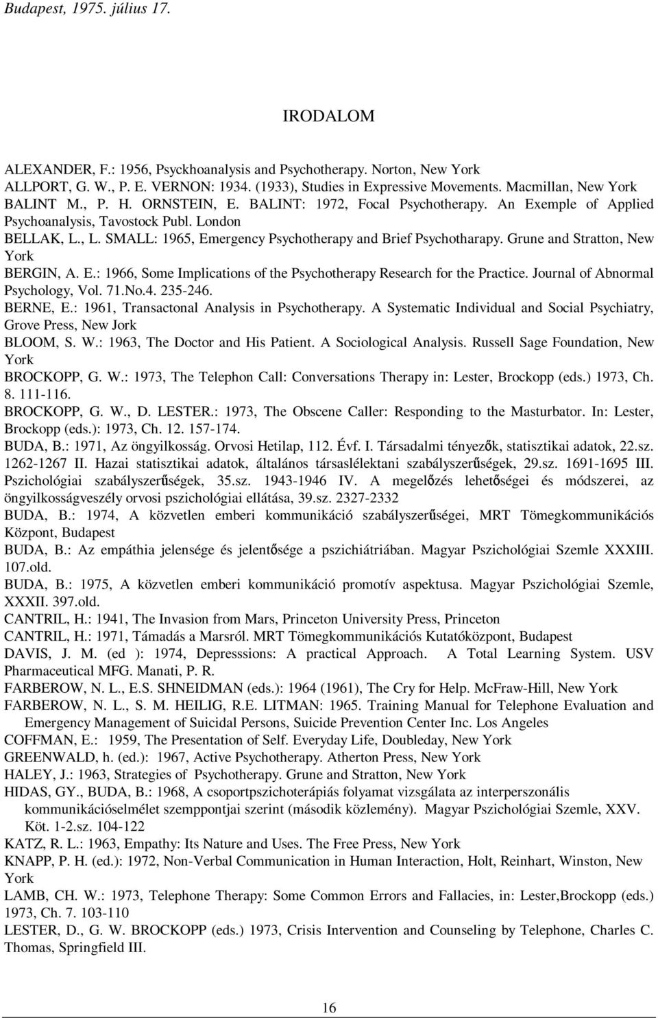 , L. SMALL: 1965, Emergency Psychotherapy and Brief Psychotharapy. Grune and Stratton, New York BERGIN, A. E.: 1966, Some Implications of the Psychotherapy Research for the Practice.