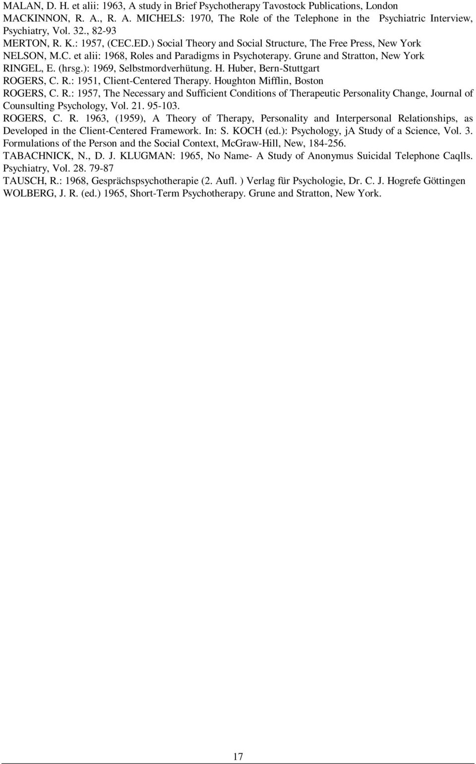 Grune and Stratton, New York RINGEL, E. (hrsg.): 1969, Selbstmordverhütung. H. Huber, Bern-Stuttgart ROGERS, C. R.: 1951, Client-Centered Therapy. Houghton Mifflin, Boston ROGERS, C. R.: 1957, The Necessary and Sufficient Conditions of Therapeutic Personality Change, Journal of Counsulting Psychology, Vol.