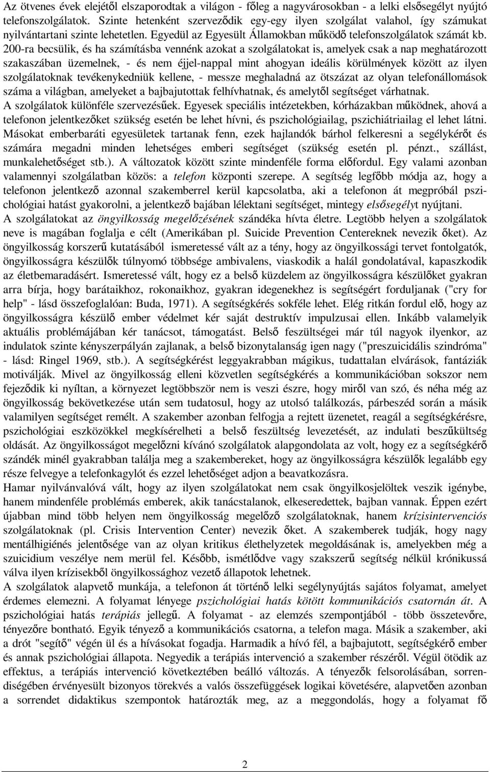 200-ra becsülik, és ha számításba vennénk azokat a szolgálatokat is, amelyek csak a nap meghatározott szakaszában üzemelnek, - és nem éjjel-nappal mint ahogyan ideális körülmények között az ilyen