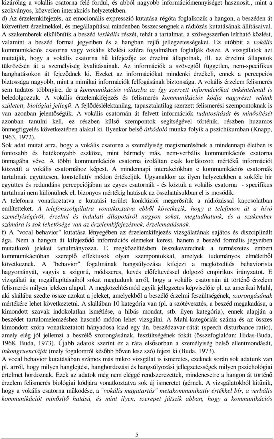 állításaival. A szakemberek elkülönítik a beszéd lexikális részét, tehát a tartalmat, a szövegszer en leírható közlést, valamint a beszéd formai jegyeiben és a hangban rejl jellegzetességeket.