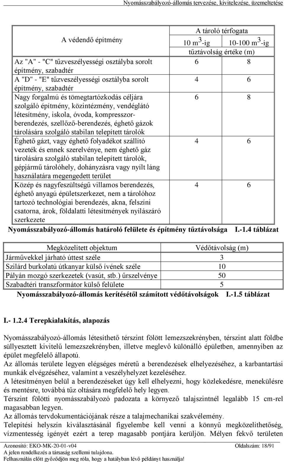 gázok tárolására szolgáló stabilan telepített tárolók Éghető gázt, vagy éghető folyadékot szállító 4 6 vezeték és ennek szerelvénye, nem éghető gáz tárolására szolgáló stabilan telepített tárolók,