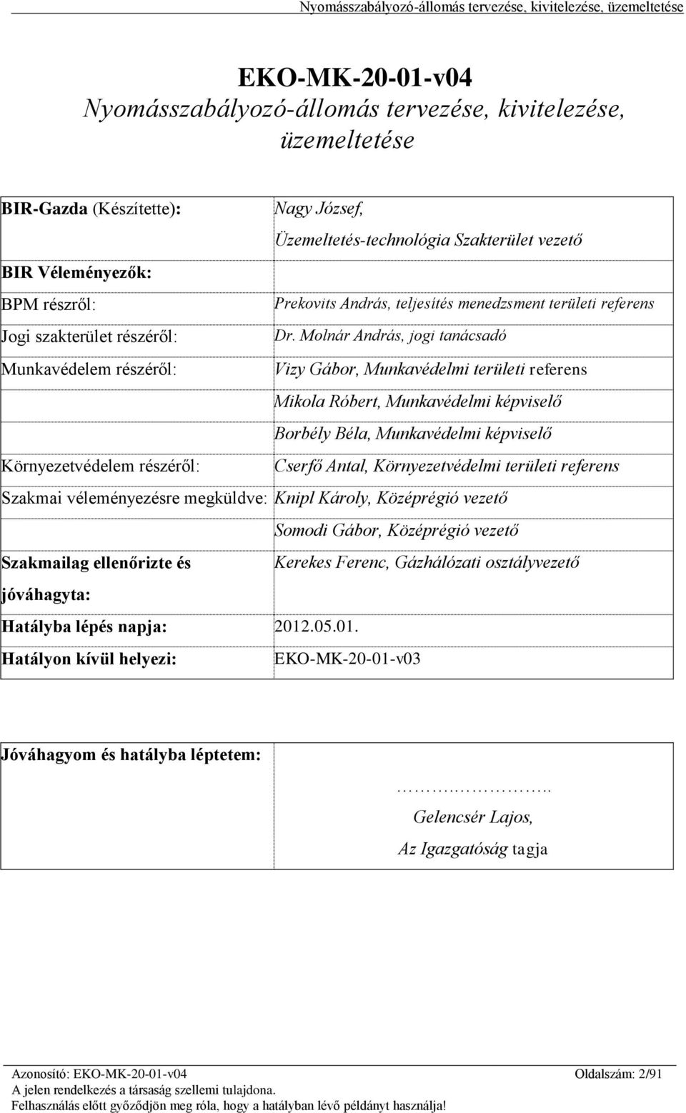 Molnár András, jogi tanácsadó Munkavédelem részéről: Vizy Gábor, Munkavédelmi területi referens Mikola Róbert, Munkavédelmi képviselő Borbély Béla, Munkavédelmi képviselő Környezetvédelem részéről: