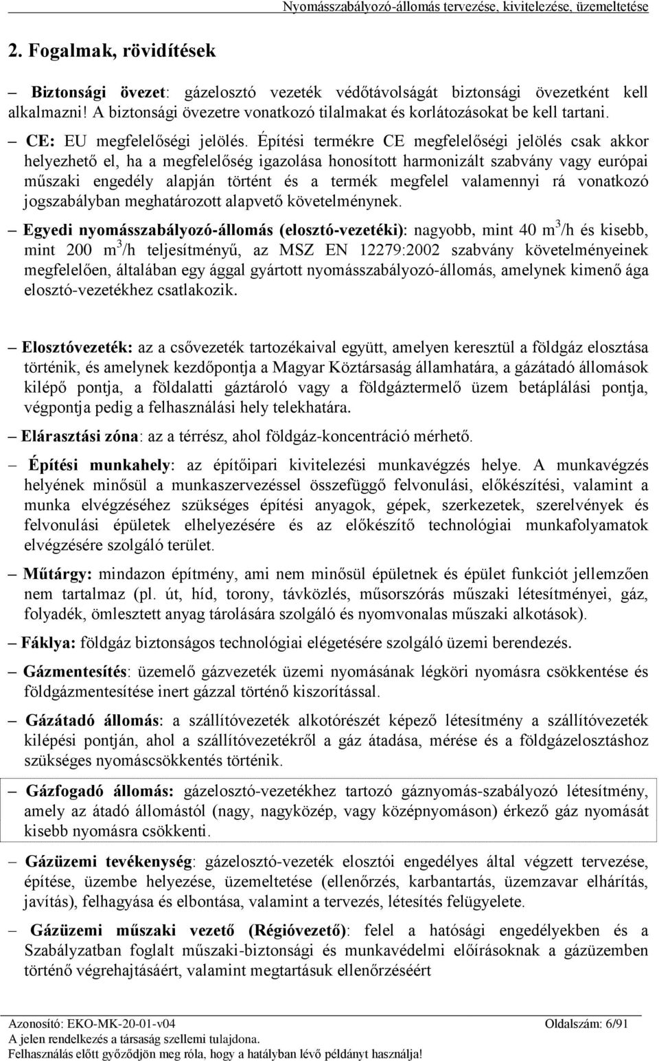 Építési termékre CE megfelelőségi jelölés csak akkor helyezhető el, ha a megfelelőség igazolása honosított harmonizált szabvány vagy európai műszaki engedély alapján történt és a termék megfelel