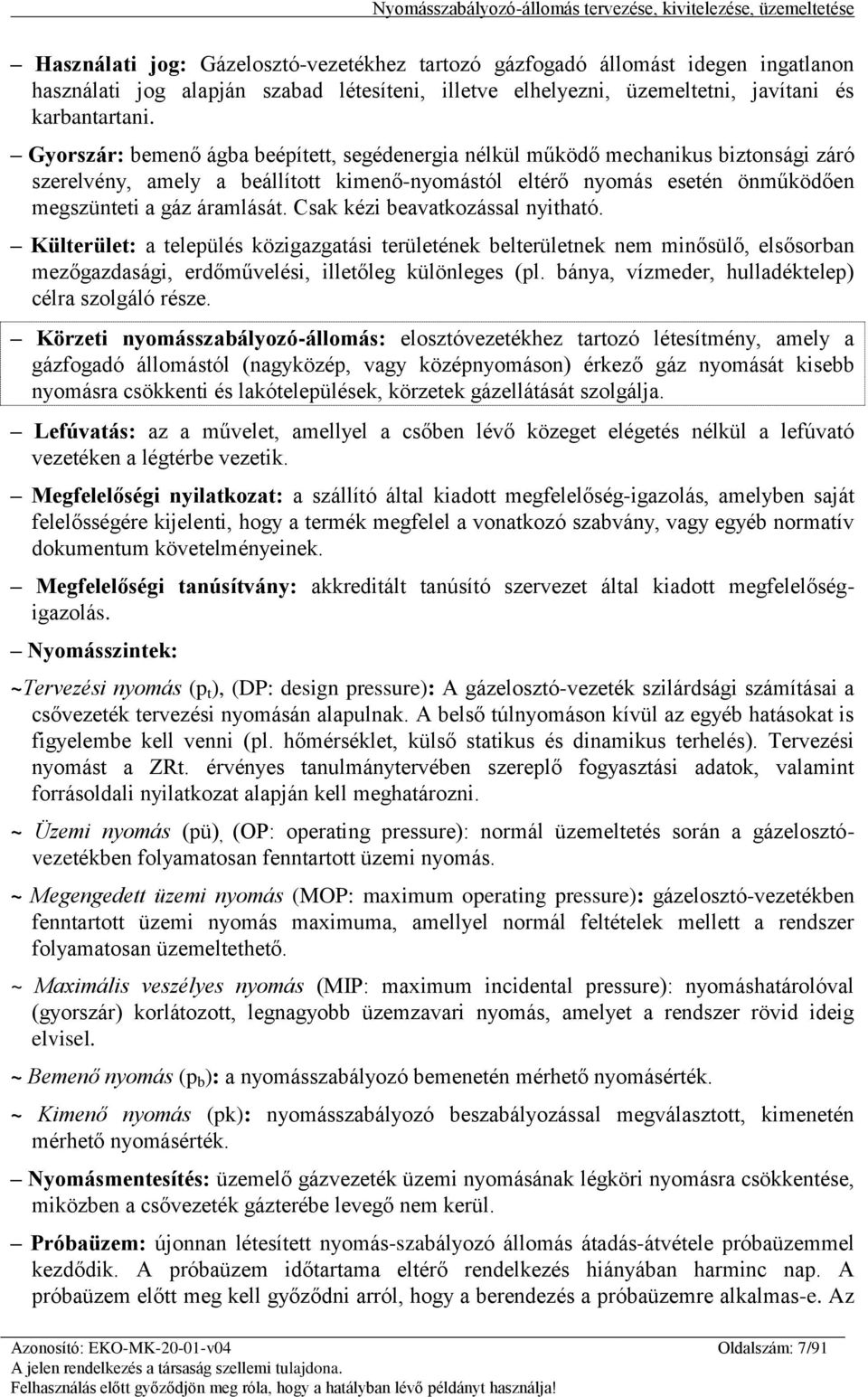 Csak kézi beavatkozással nyitható. Külterület: a település közigazgatási területének belterületnek nem minősülő, elsősorban mezőgazdasági, erdőművelési, illetőleg különleges (pl.