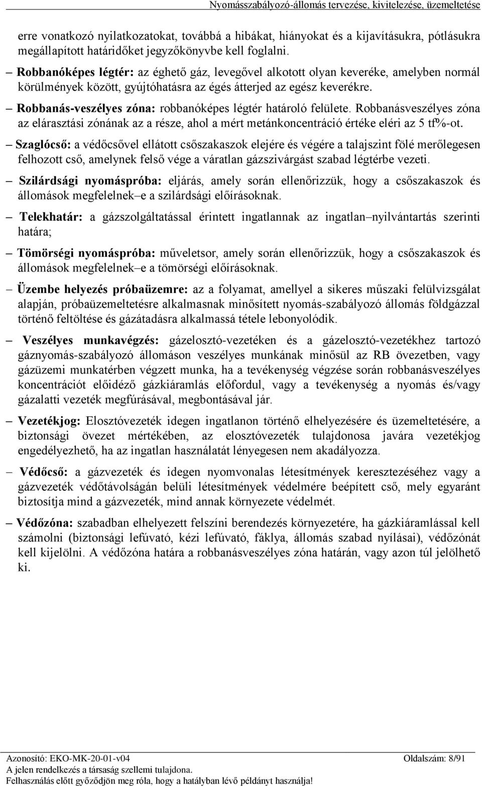 Robbanás-veszélyes zóna: robbanóképes légtér határoló felülete. Robbanásveszélyes zóna az elárasztási zónának az a része, ahol a mért metánkoncentráció értéke eléri az 5 tf%-ot.