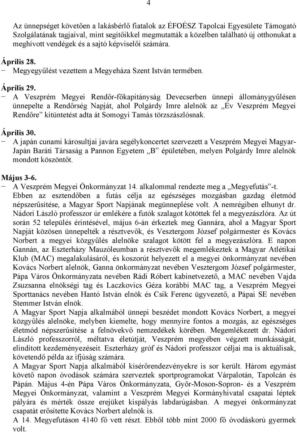 A Veszprém Megyei Rendőr-főkapitányság Devecserben ünnepi állománygyűlésen ünnepelte a Rendőrség Napját, ahol Polgárdy Imre alelnök az Év Veszprém Megyei Rendőre kitüntetést adta át Somogyi Tamás