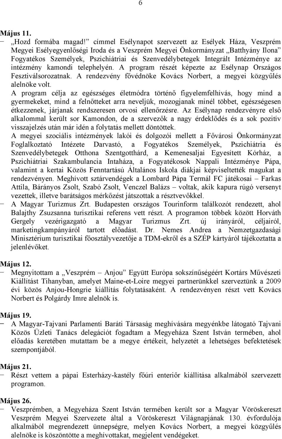 Integrált Intézménye az intézmény kamondi telephelyén. A program részét képezte az Esélynap Országos Fesztiválsorozatnak. A rendezvény fővédnöke Kovács Norbert, a megyei közgyűlés alelnöke volt.