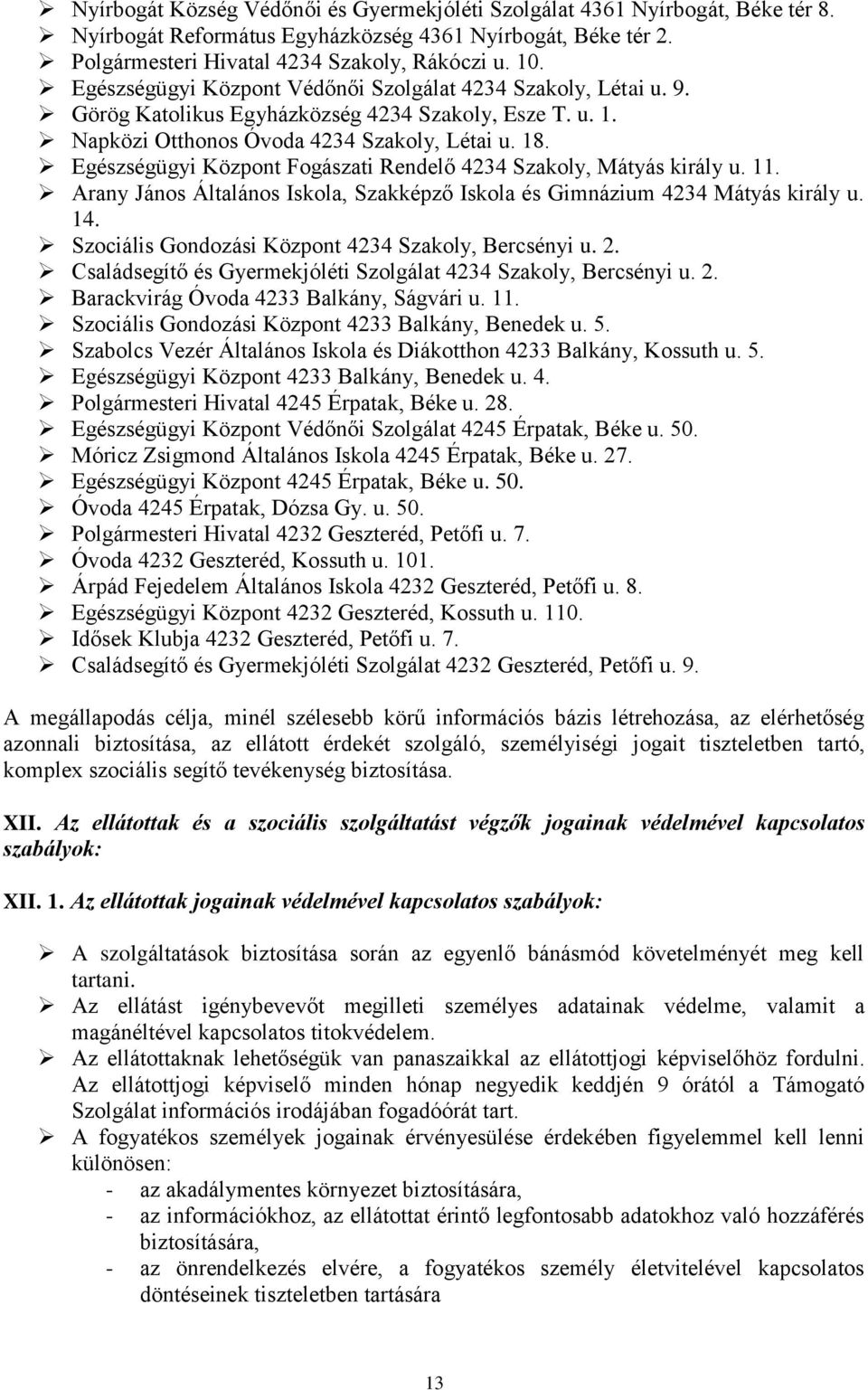 Egészségügyi Központ Fogászati Rendelő 4234 Szakoly, Mátyás király u. 11. Arany János Általános Iskola, Szakképző Iskola és Gimnázium 4234 Mátyás király u. 14.