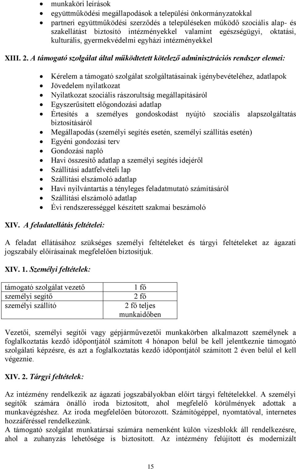 A támogató szolgálat által működtetett kötelező adminisztrációs rendszer elemei: Kérelem a támogató szolgálat szolgáltatásainak igénybevételéhez, adatlapok Jövedelem nyilatkozat Nyilatkozat szociális