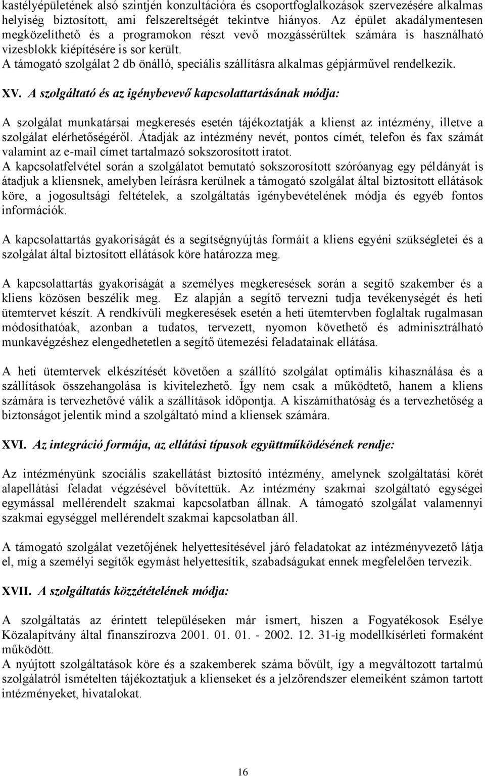 A támogató szolgálat 2 db önálló, speciális szállításra alkalmas gépjárművel rendelkezik. XV.