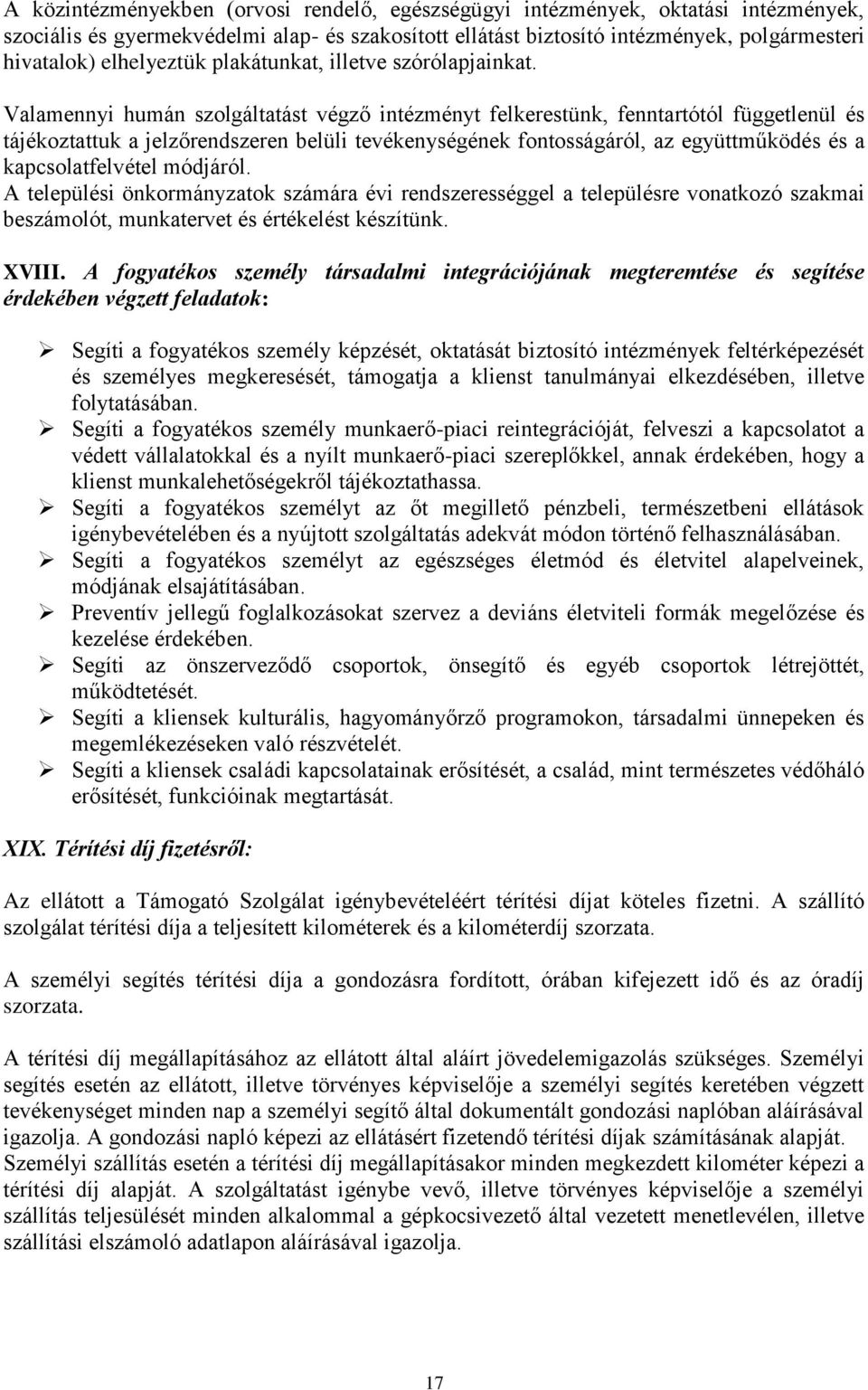 Valamennyi humán szolgáltatást végző intézményt felkerestünk, fenntartótól függetlenül és tájékoztattuk a jelzőrendszeren belüli tevékenységének fontosságáról, az együttműködés és a kapcsolatfelvétel