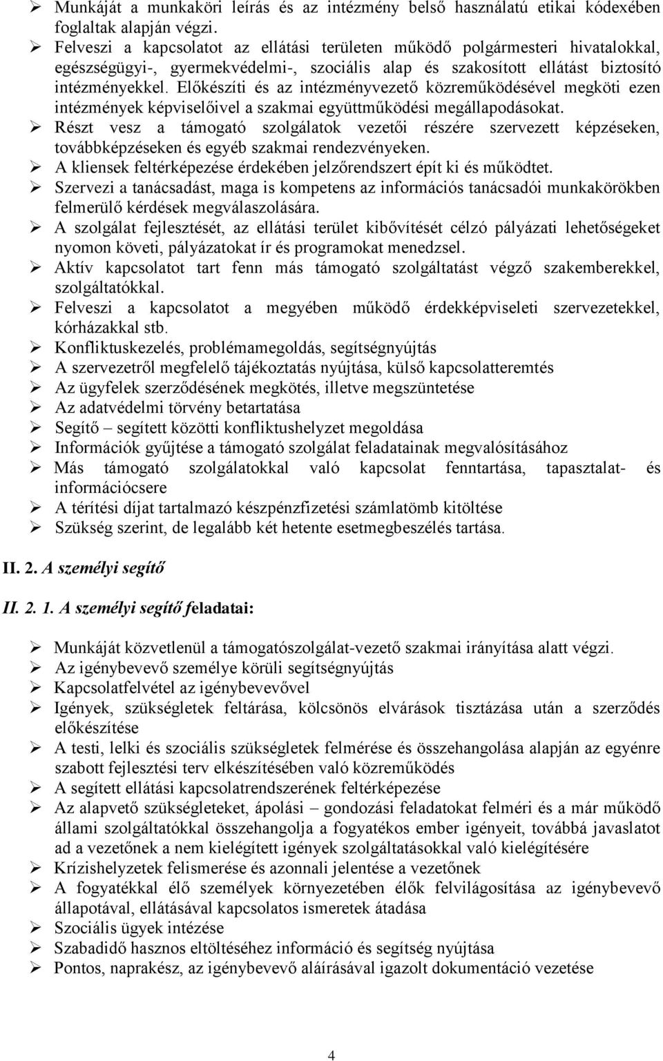 Előkészíti és az intézményvezető közreműködésével megköti ezen intézmények képviselőivel a szakmai együttműködési megállapodásokat.