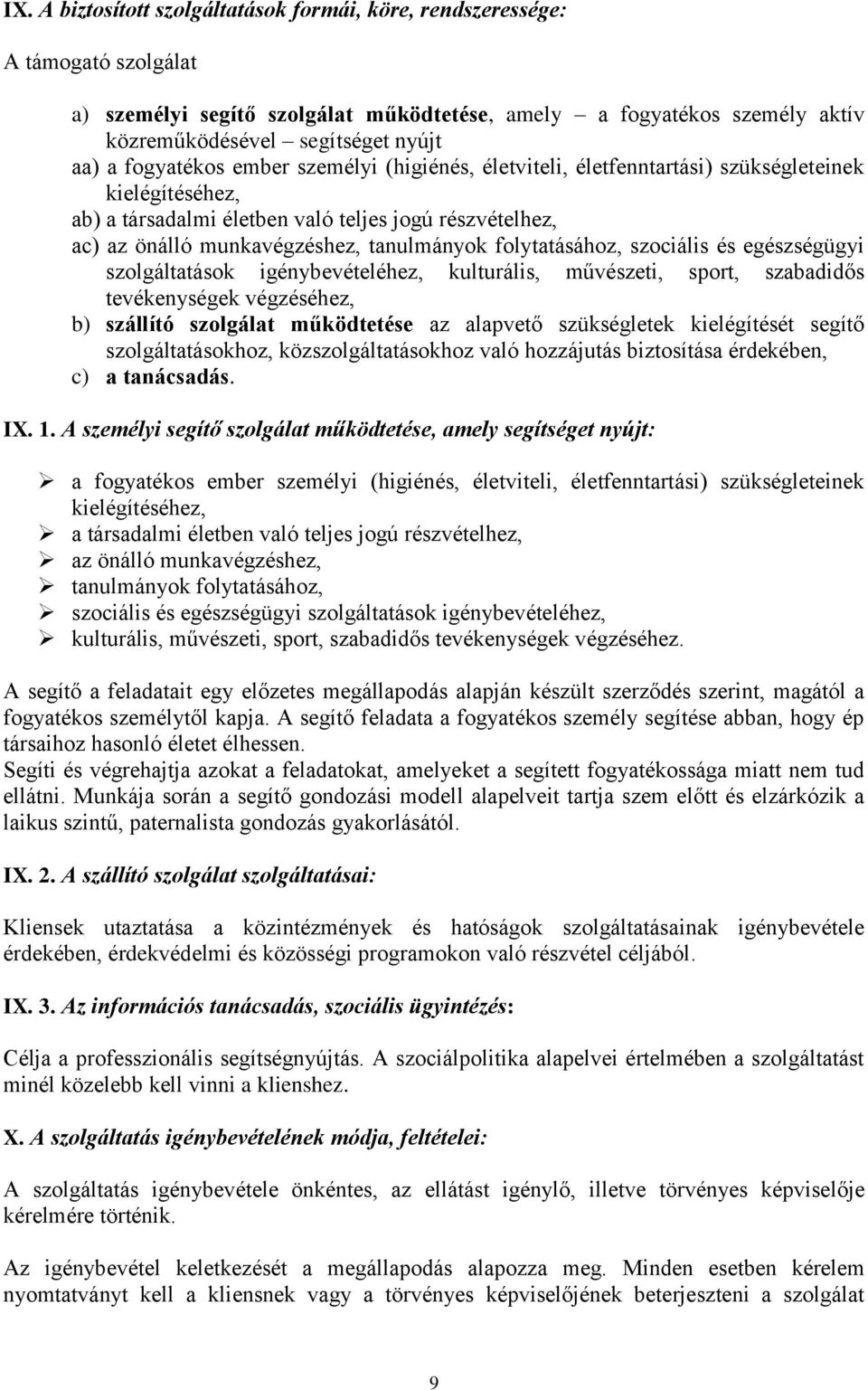 folytatásához, szociális és egészségügyi szolgáltatások igénybevételéhez, kulturális, művészeti, sport, szabadidős tevékenységek végzéséhez, b) szállító szolgálat működtetése az alapvető szükségletek