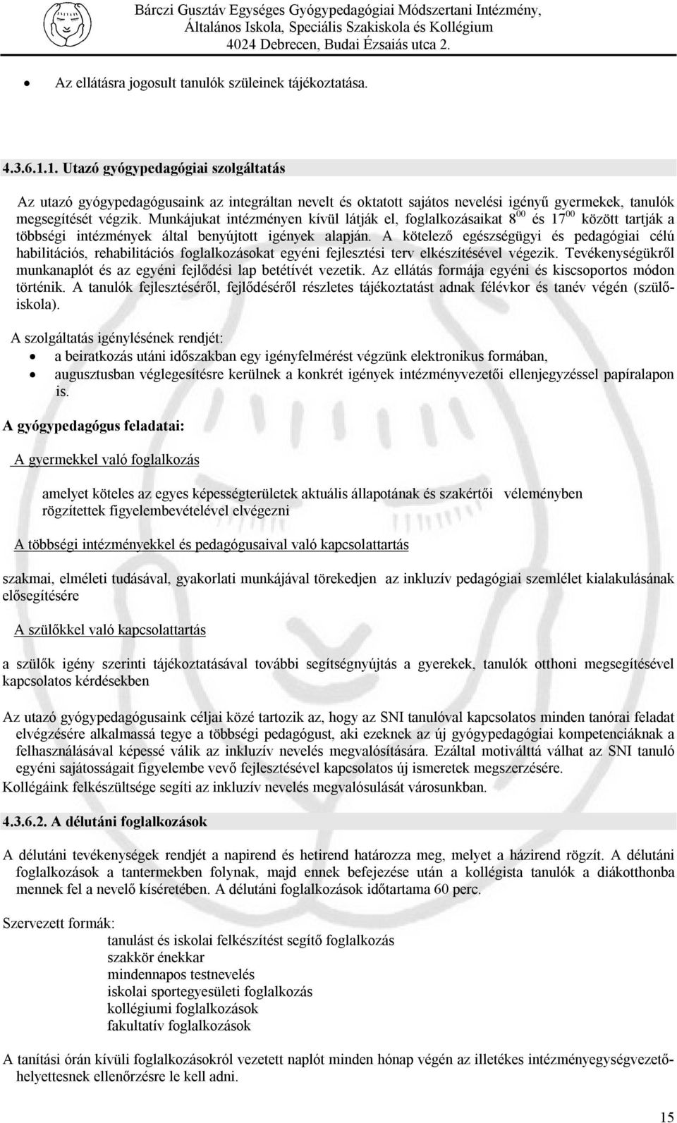 Munkájukat intézményen kívül látják el, foglalkozásaikat 8 00 és 17 00 között tartják a többségi intézmények által benyújtott igények alapján.