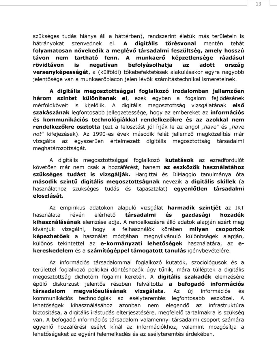 A munkaerő képzetlensége ráadásul rövidtávon is negatívan befolyásolhatja az adott ország versenyképességét, a (külföldi) tőkebefektetések alakulásakor egyre nagyobb jelentősége van a munkaerőpiacon