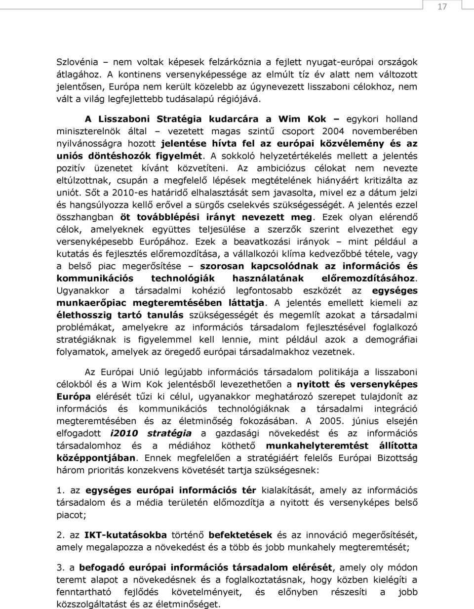 A Lisszaboni Stratégia kudarcára a Wim Kok egykori holland miniszterelnök által vezetett magas szintű csoport 2004 novemberében nyilvánosságra hozott jelentése hívta fel az európai közvélemény és az