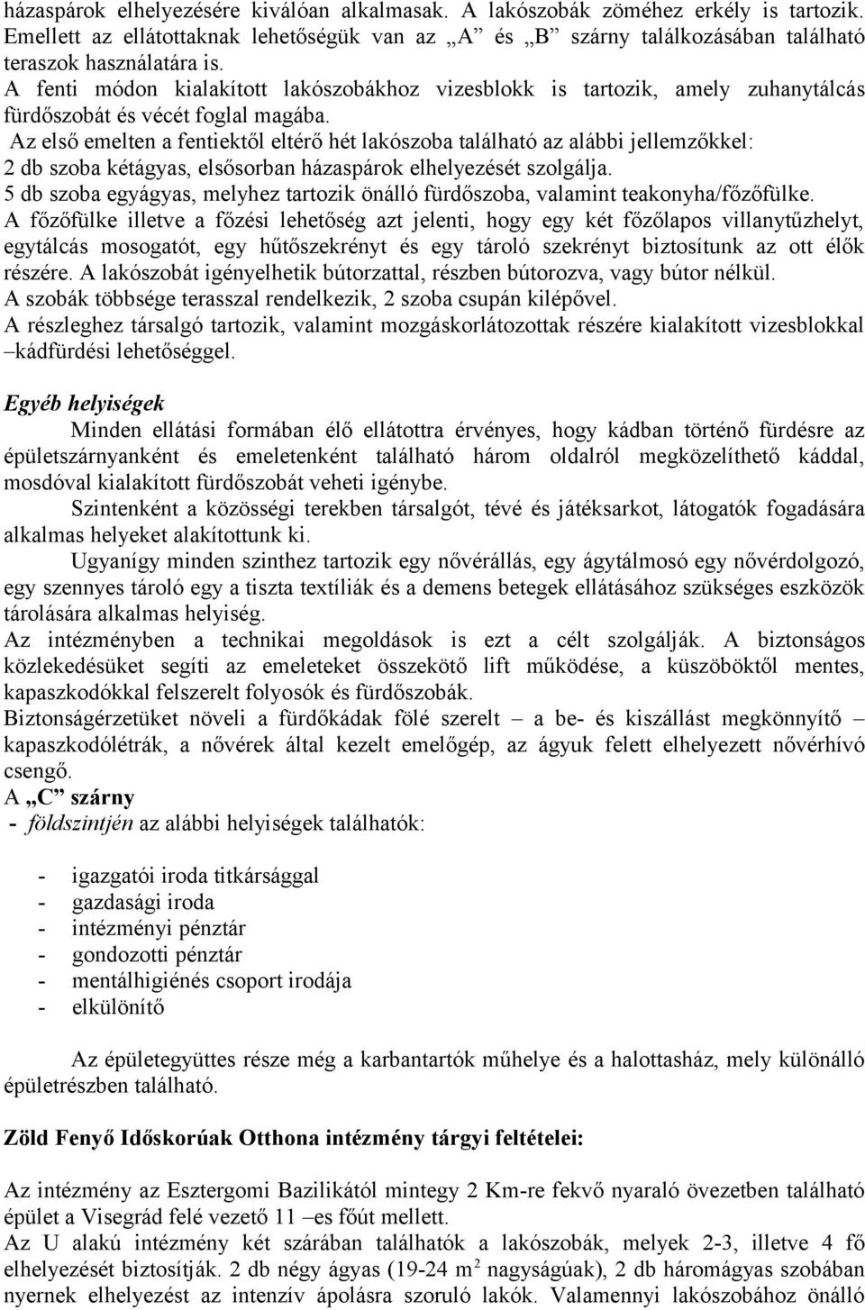 Az első emelten a fentiektől eltérő hét lakószoba található az alábbi jellemzőkkel: 2 db szoba kétágyas, elsősorban házaspárok elhelyezését szolgálja.