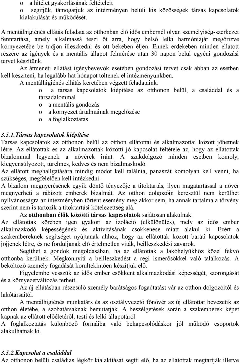 illeszkedni és ott békében éljen. Ennek érdekében minden ellátott részére az igények és a mentális állapot felmérése után 30 napon belül egyéni gondozási tervet készítünk.