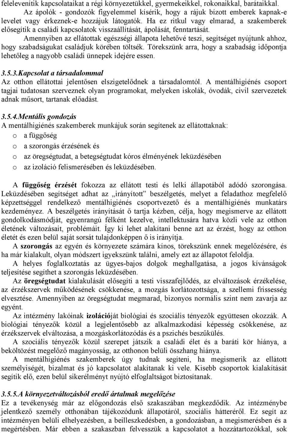 Ha ez ritkul vagy elmarad, a szakemberek elősegítik a családi kapcsolatok visszaállítását, ápolását, fenntartását.