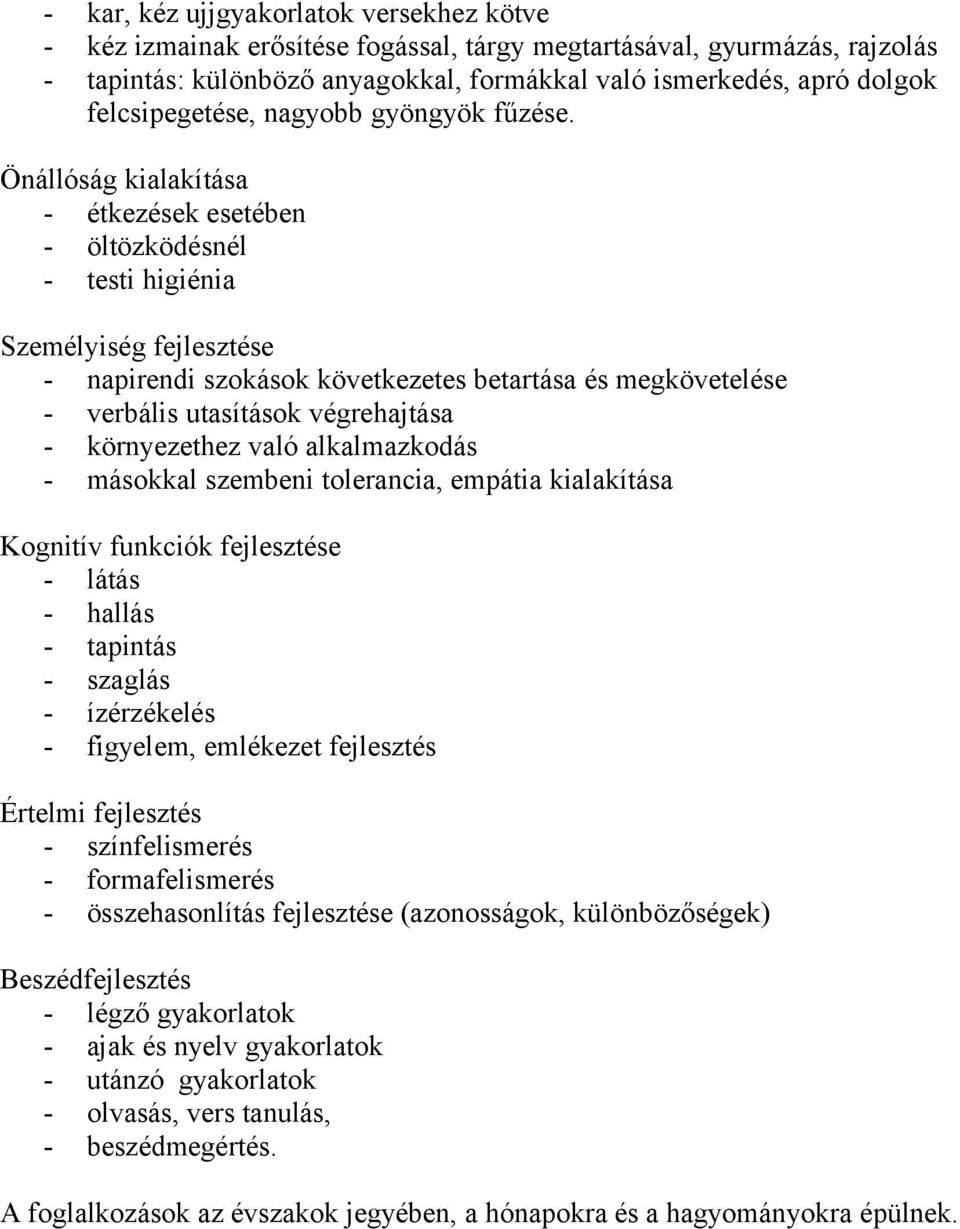 Önállóság kialakítása - étkezések esetében - öltözködésnél - testi higiénia Személyiség fejlesztése - napirendi szokások következetes betartása és megkövetelése - verbális utasítások végrehajtása -