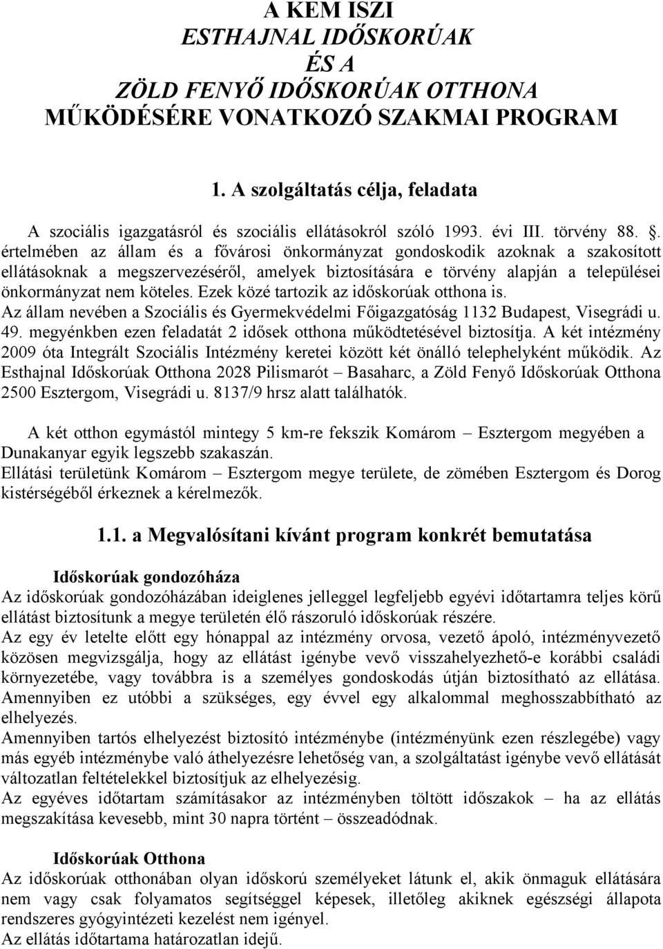 . értelmében az állam és a fővárosi önkormányzat gondoskodik azoknak a szakosított ellátásoknak a megszervezéséről, amelyek biztosítására e törvény alapján a települései önkormányzat nem köteles.