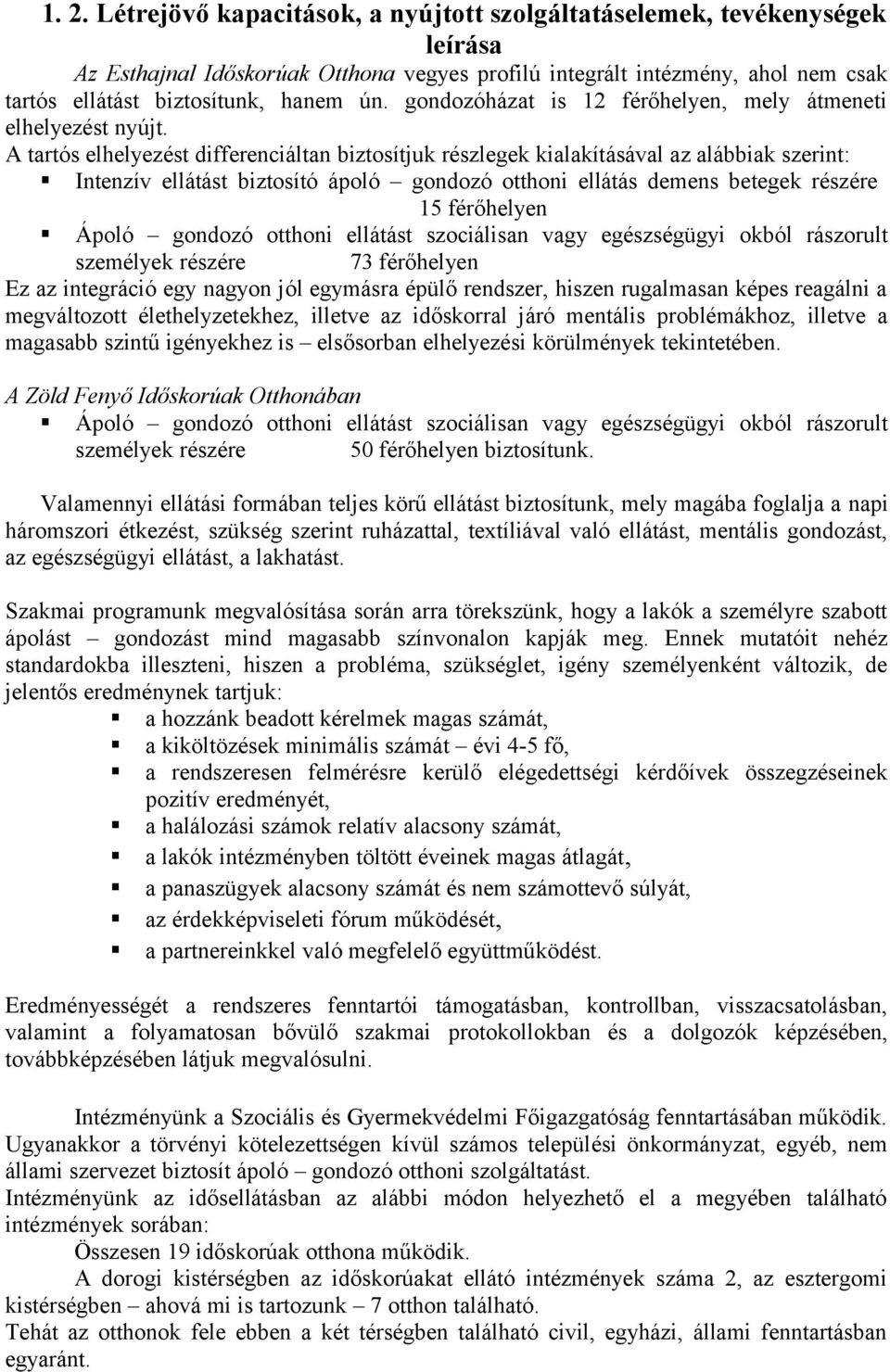 A tartós elhelyezést differenciáltan biztosítjuk részlegek kialakításával az alábbiak szerint: Intenzív ellátást biztosító ápoló gondozó otthoni ellátás demens betegek részére 15 férőhelyen Ápoló