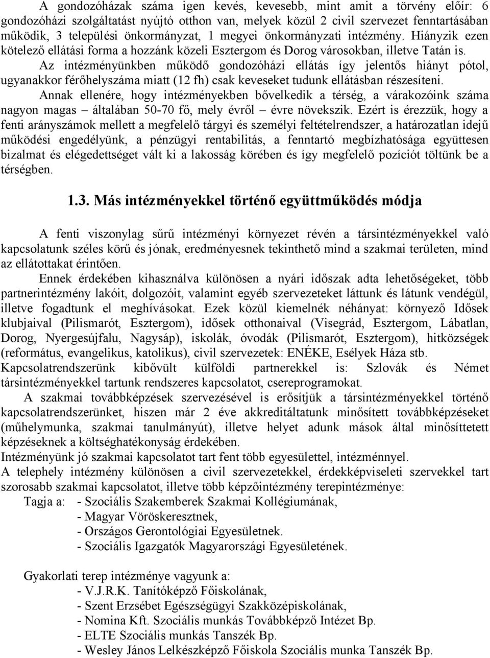 Az intézményünkben működő gondozóházi ellátás így jelentős hiányt pótol, ugyanakkor férőhelyszáma miatt (12 fh) csak keveseket tudunk ellátásban részesíteni.