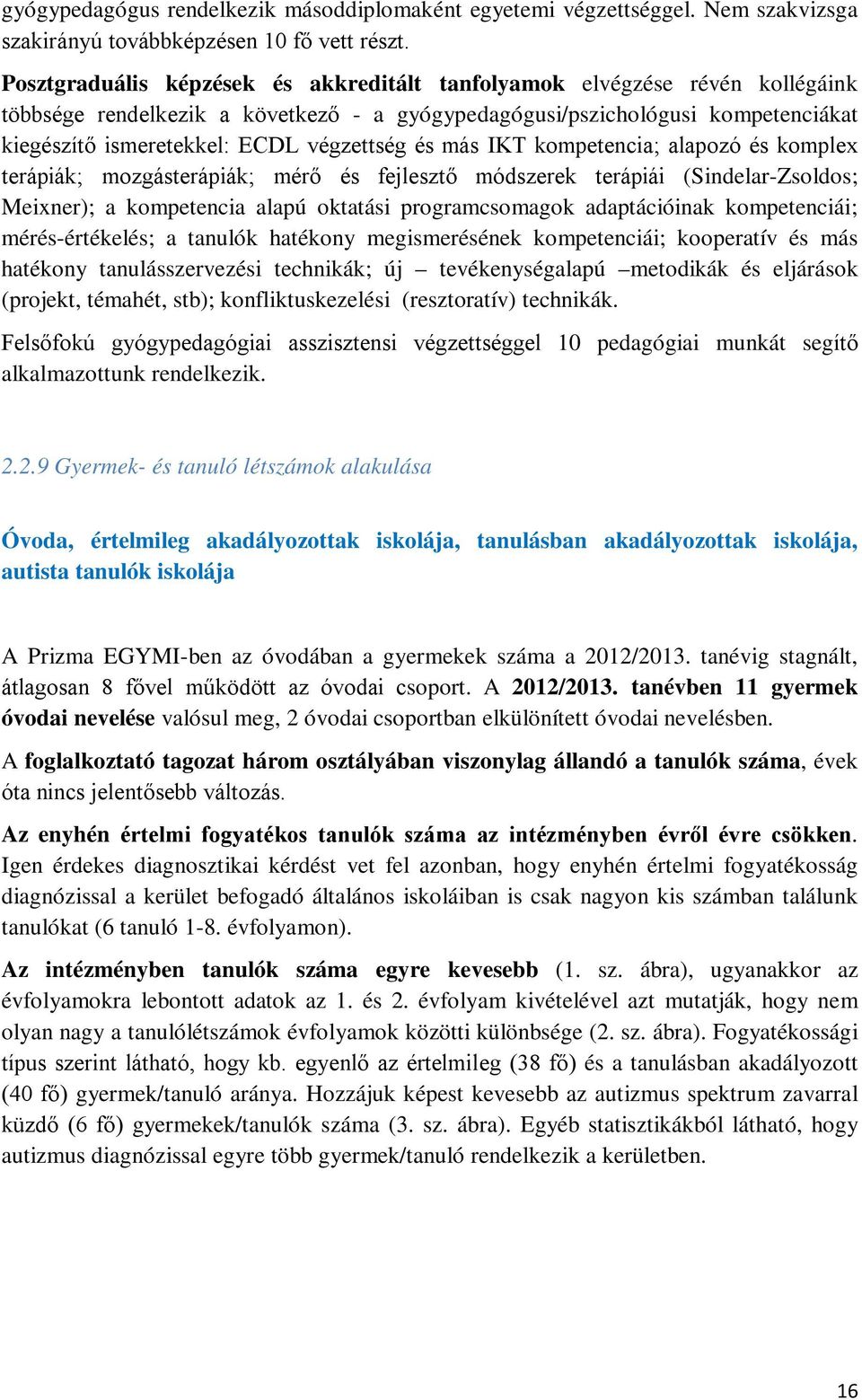 végzettség és más IKT kompetencia; alapozó és komplex terápiák; mozgásterápiák; mérő és fejlesztő módszerek terápiái (Sindelar-Zsoldos; Meixner); a kompetencia alapú oktatási programcsomagok