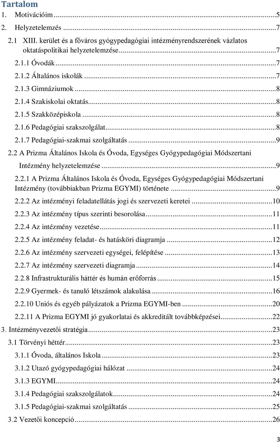 2 A Prizma Általános Iskola és Óvoda, Egységes Gyógypedagógiai Módszertani Intézmény helyzetelemzése...9 2.2.1 A Prizma Általános Iskola és Óvoda, Egységes Gyógypedagógiai Módszertani Intézmény (továbbiakban Prizma EGYMI) története.