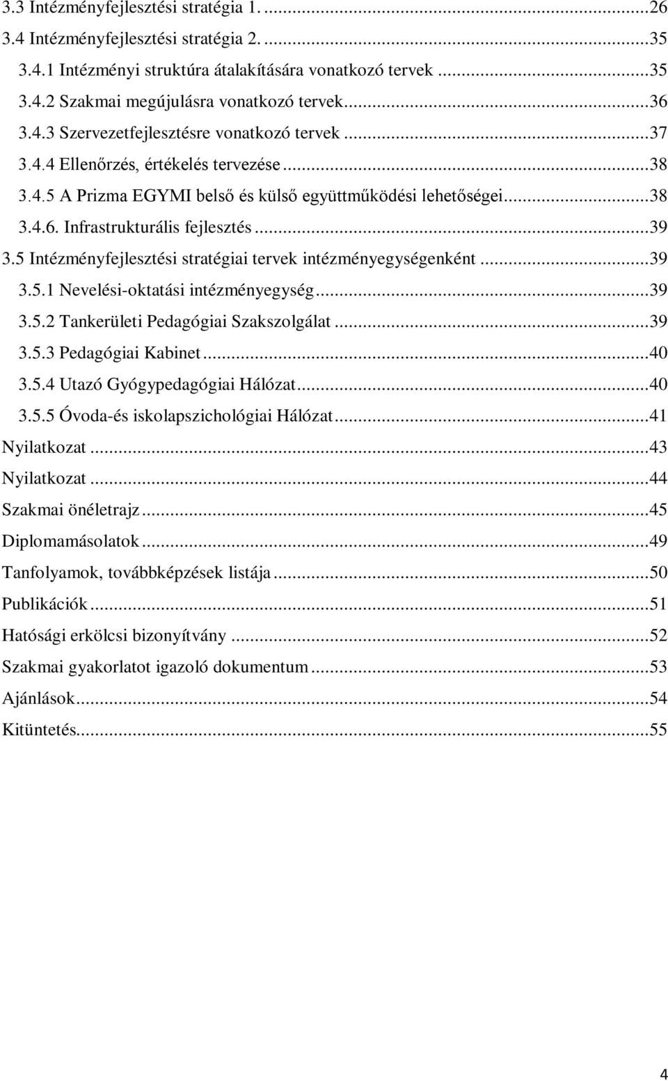 .. 39 3.5 Intézményfejlesztési stratégiai tervek intézményegységenként... 39 3.5.1 Nevelési-oktatási intézményegység... 39 3.5.2 Tankerületi Pedagógiai Szakszolgálat... 39 3.5.3 Pedagógiai Kabinet.