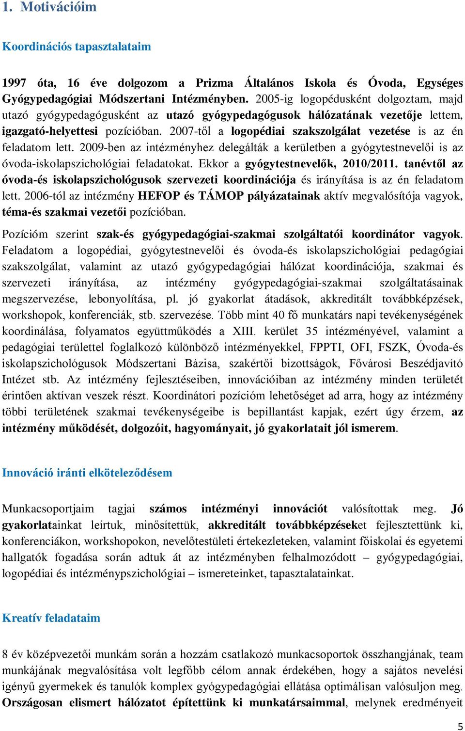 2007-től a logopédiai szakszolgálat vezetése is az én feladatom lett. 2009-ben az intézményhez delegálták a kerületben a gyógytestnevelői is az óvoda-iskolapszichológiai feladatokat.