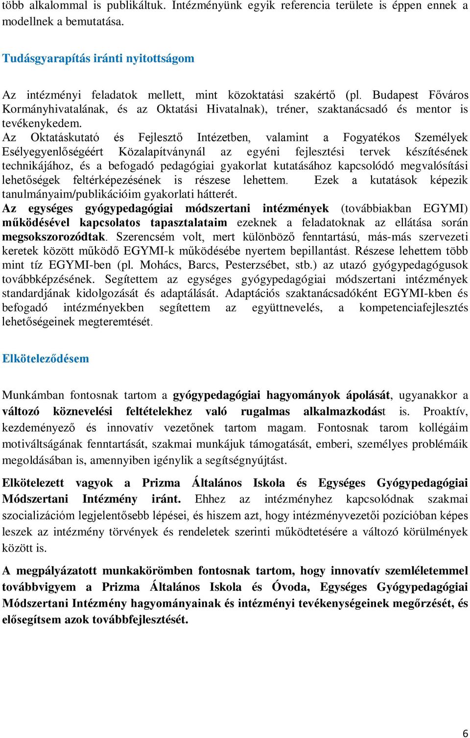 Budapest Főváros Kormányhivatalának, és az Oktatási Hivatalnak), tréner, szaktanácsadó és mentor is tevékenykedem.