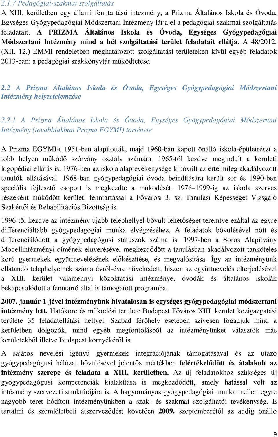 A PRIZMA Általános Iskola és Óvoda, Egységes Gyógypedagógiai Módszertani Intézmény mind a hét szolgáltatási terület feladatait ellátja. A 48/2012. (XII. 12.