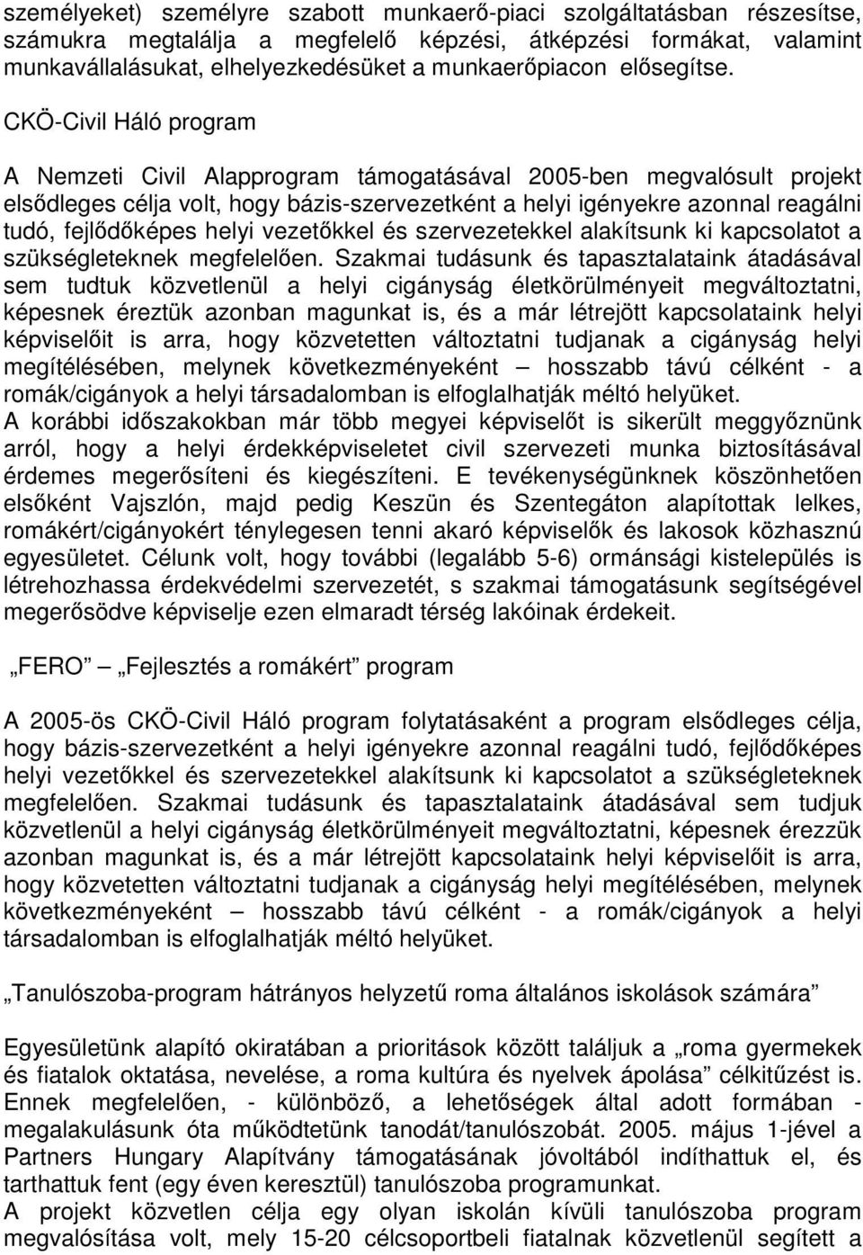 CKÖ-Civil Háló program A Nemzeti Civil Alapprogram támogatásával 2005-ben megvalósult projekt elsődleges célja volt, hogy bázis-szervezetként a helyi igényekre azonnal reagálni tudó, fejlődőképes