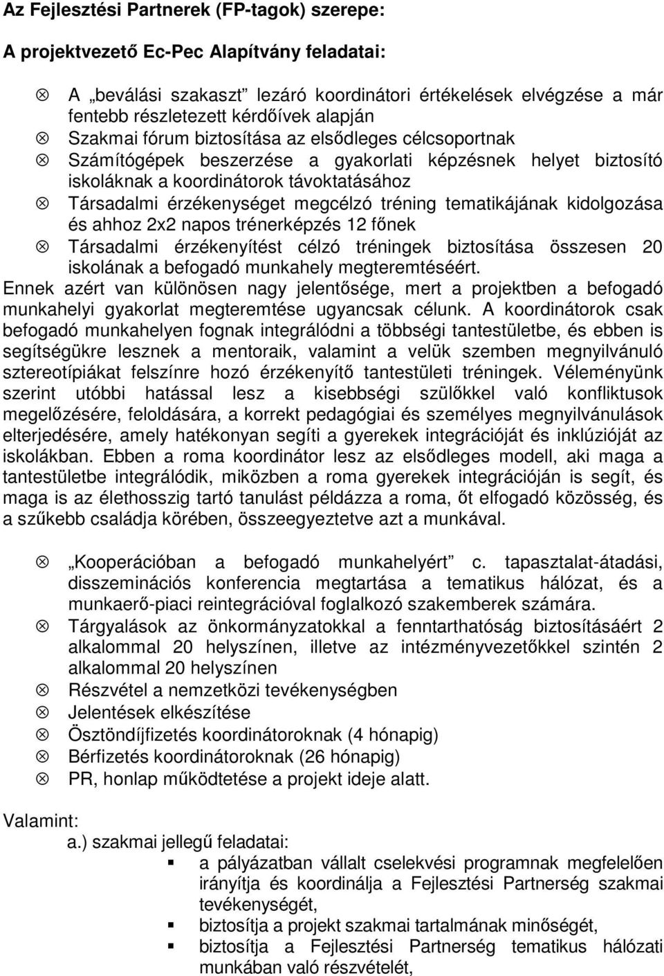 tréning tematikájának kidolgozása és ahhoz 2x2 napos trénerképzés 12 főnek Társadalmi érzékenyítést célzó tréningek biztosítása összesen 20 iskolának a befogadó munkahely megteremtéséért.