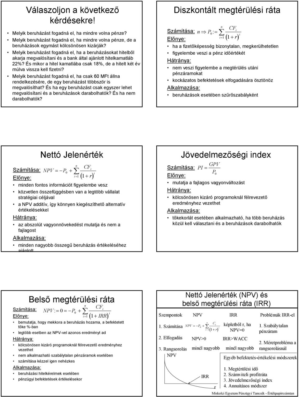 Melyik beruházást fogadá el, ha csak 60 MFt álla redelkezésére, de egy beruházást többször is megvalósíthat? És ha egy beruházást csak egyszer lehet megvalósítai és a beruházások darabolhatók?